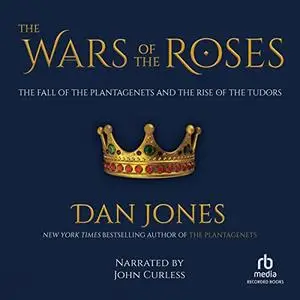 The Wars of the Roses: The Fall of the Plantagenets and the Rise of the Tudors [Audiobook]