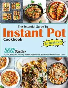 The Essential Guide To Instant Pot Cookbook for Beginners