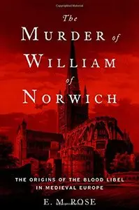 The Murder of William of Norwich: The Origins of the Blood Libel in Medieval Europe (repost)