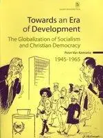 Towards an Era of Development: The Globalization of Socialism and Christian Democracy, 1945-1965