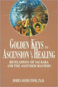 Golden Keys to Ascension and Healing: Revelations of Sai Baba and the Ascended Masters (Ascension Series, Book 8)