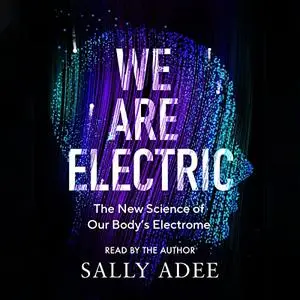 We Are Electric: The New Science of Our Body’s Electrome [Audiobook]