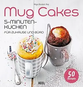 Mug Cakes: 5 - Minuten - Kuchen für zuhause und Büro