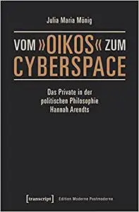 Vom »oikos« zum Cyberspace: Das Private in der politischen Philosophie Hannah Arendts