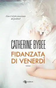 Catherine Bybee - Fidanzata di venerdì. The weekday brides Vol.3