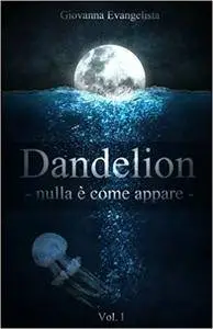 Giovanna Evangelista - Dandelion. Nulla è come appare