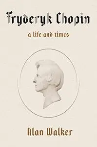 Fryderyk Chopin: A Life and Times