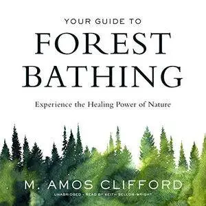 Your Guide to Forest Bathing: Experience the Healing Power of Nature [Audiobook]