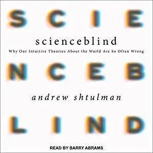 Scienceblind: Why Our Intuitive Theories About the World Are So Often Wrong [Audiobook]