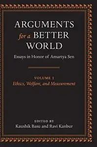 Arguments for a Better World: Essays in Honor of Amartya Sen: Volume I: Ethics, Welfare, and Measurement