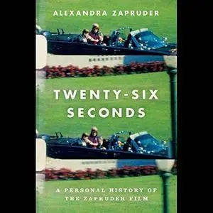 Twenty-Six Seconds: A Personal History of the Zapruder Film [Audiobook]