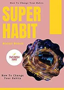 SUPER HABIT : How To Change Your Habits