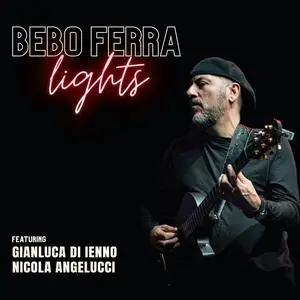 Bebo Ferra - Lights (feat. Gianluca di Ienno, Nicola Angelucci) (2023) [Official Digital Download]