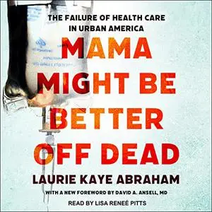 Mama Might Be Better Off Dead: The Failure of Health Care in Urban America [Audiobook]