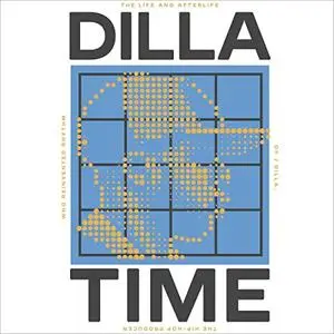 Dilla Time: The Life and Afterlife of J Dilla, the Hip-Hop Producer Who Reinvented Rhythm [Audiobook]
