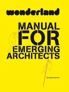 Wonderland Manual for Emerging Architects: How to Establish and Run an Architecture Practice in Europe (repost)