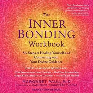 The Inner Bonding Workbook: Six Steps to Healing Yourself and Connecting with Your Divine Guidance [Audiobook]