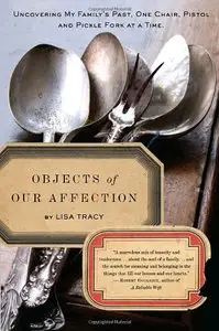 Objects of Our Affection: Uncovering My Family's Past, One Chair, Pistol, and Pickle Fork at a Time (Repost)