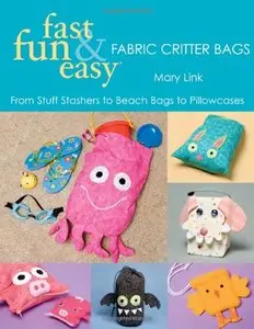 Fast, Fun & Easy Fabric Critter Bags: From Stuff Stashers to Beach Bags to Pillowcases [Repost]