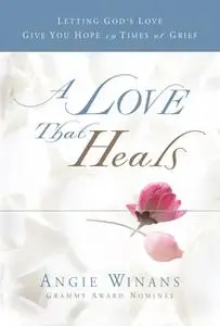 «A Love that Heals: Letting God's Love Give You Hope in Times of Grief» by Angie Winans