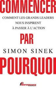 Simon Sinek, "Commencer par Pourquoi - Comment les grands leaders nous inspirent à passer à l'action"