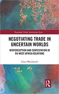 Negotiating Trade in Uncertain Worlds: Misperception and Contestation in EU-West Africa Relations