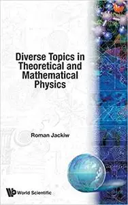 Diverse Topics in Theoretical and Mathematical Physics