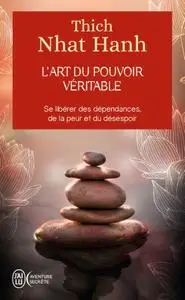 Thich Nhat Hanh, "L'art du pouvoir véritable : Se libérer des dépendances, de la peur et du désespoir"