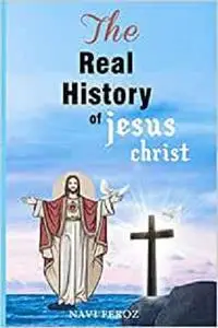 The Real History of Jesus Christ