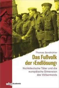 Das Fußvolk der »Endlösung«. Nichtdeutsche Täter und die europäische Dimension des Völkermords