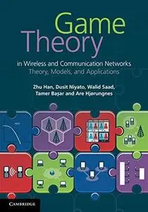 Game theory in wireless and communication networks : theory, models, and applications