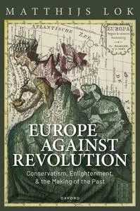 Europe against Revolution: Conservatism, Enlightenment, and the Making of the Past