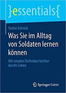 Was Sie im Alltag von Soldaten lernen können: Mit simplen Techniken leichter durchs Leben