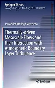 Thermally-driven Mesoscale Flows and their Interaction with Atmospheric Boundary Layer Turbulence