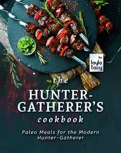 The Hunter-Gatherer's Cookbook: Paleo Meals for the Modern Hunter-Gatherer