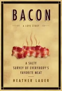 Bacon: A Love Story: A Salty Survey of Everybody's Favorite Meat (Repost)