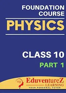 Physics Foundation Course for IIT-JEE/NEET/Olympiads/NTSE: Class 10 (Part 1)