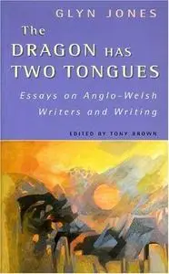 The Dragon Has Two Tongues: Essays on Anglo-Welsh Writers and Writing
