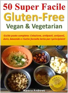 Karena Andrews - Karena Andrews - 50 Super Facile Gluten-Free Vegan & Vegetarian: Guida pasto completo