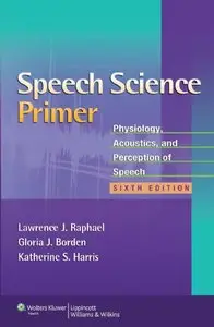 Speech Science Primer: Physiology, Acoustics, and Perception of Speech, Sixth edition (repost)