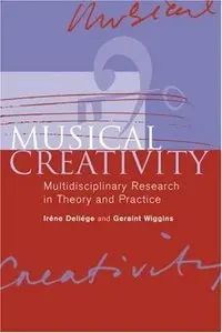 Musical Creativity: Multidisciplinary Research in Theory and Practice by Irene Deliege, Geraint Wiggins