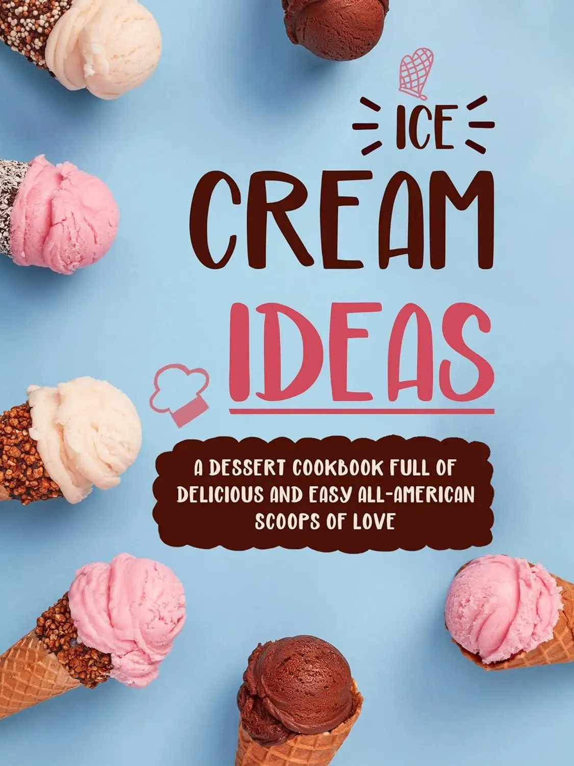 Ice Cream Ideas A Dessert Cookbook Full of Delicious and Easy All
