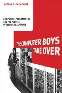 The Computer Boys Take Over: Computers, Programmers, and the Politics of Technical Expertise (repost)