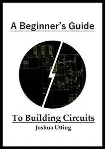 A Beginner's Guide To Building Circuits