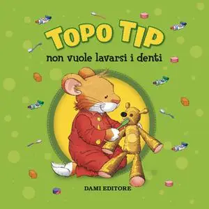 «Topo Tip non vuole lavarsi i denti» by Anna Casalis