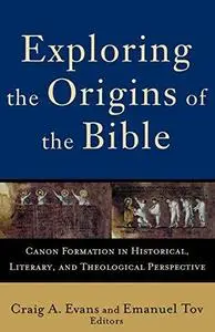 Exploring the Origins of the Bible : Canon Formation in Historical, Literary, and Theological Perspective