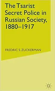 The Tsarist Secret Police in Russian Society, 1880-1917