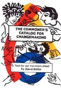 The Commoner's Catalog for Changemaking: Tools for the Transitions Ahead