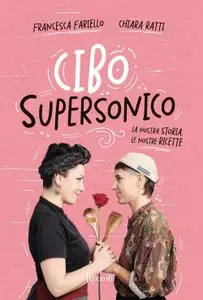 Francesca Fariello, Chiara Ratti - Cibo Supersonico. La Nostra Storia, le Nostre Ricette