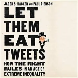 Let Them Eat Tweets: How the Right Rules in an Age of Extreme Inequality [Audiobook]